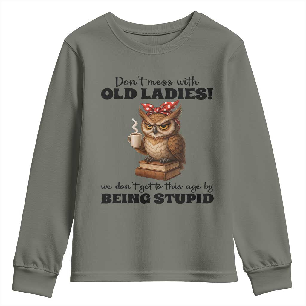 Dont Mess With Old Ladies We Dont Get To This Age By Being Stupid Youth Sweatshirt Cute Owl TS11 Military Green Print Your Wear