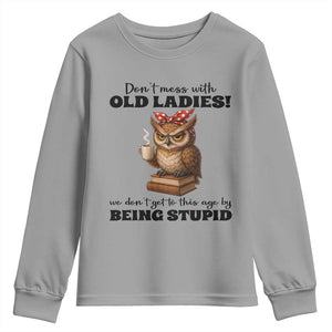 Dont Mess With Old Ladies We Dont Get To This Age By Being Stupid Youth Sweatshirt Cute Owl TS11 Sport Gray Print Your Wear