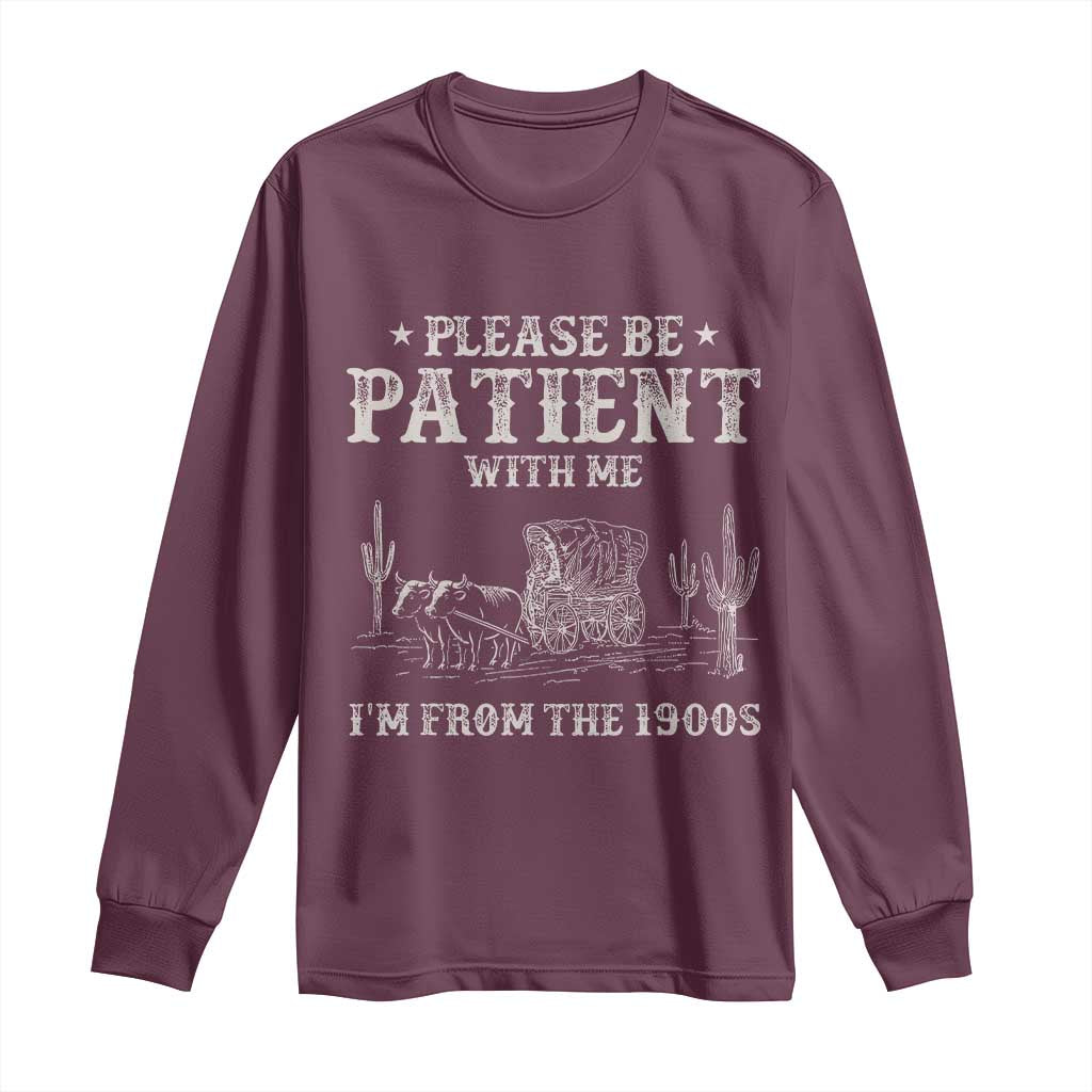 Funny Please Be Patient With Me I'm From The 1900s Long Sleeve Shirt Western Chuck Wagon TS11 Maroon Print Your Wear