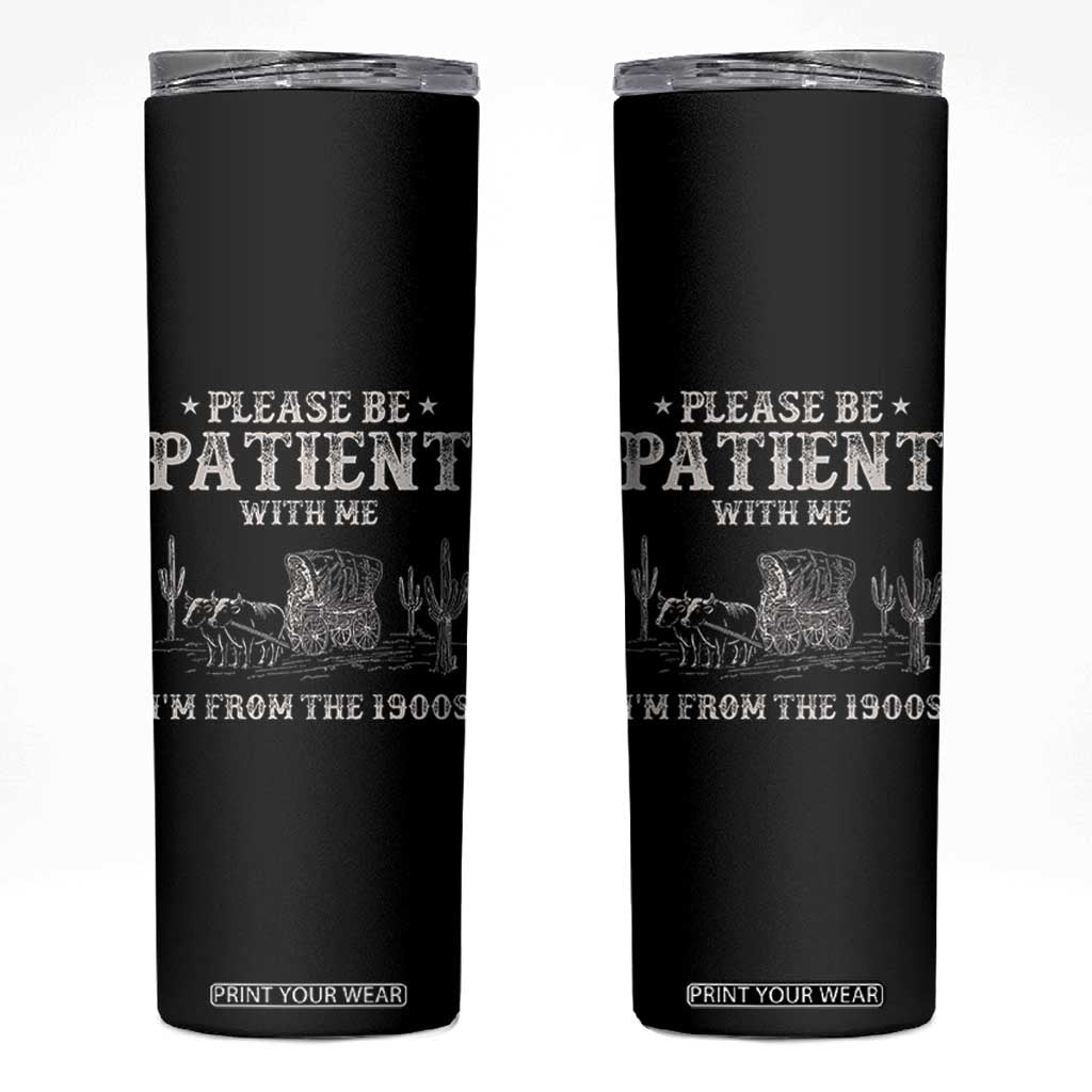 Funny Please Be Patient With Me I'm From The 1900s Skinny Tumbler Western Chuck Wagon TS11 Black Print Your Wear