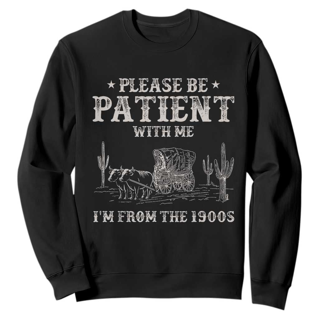 Funny Please Be Patient With Me I'm From The 1900s Sweatshirt Western Chuck Wagon TS11 Black Print Your Wear