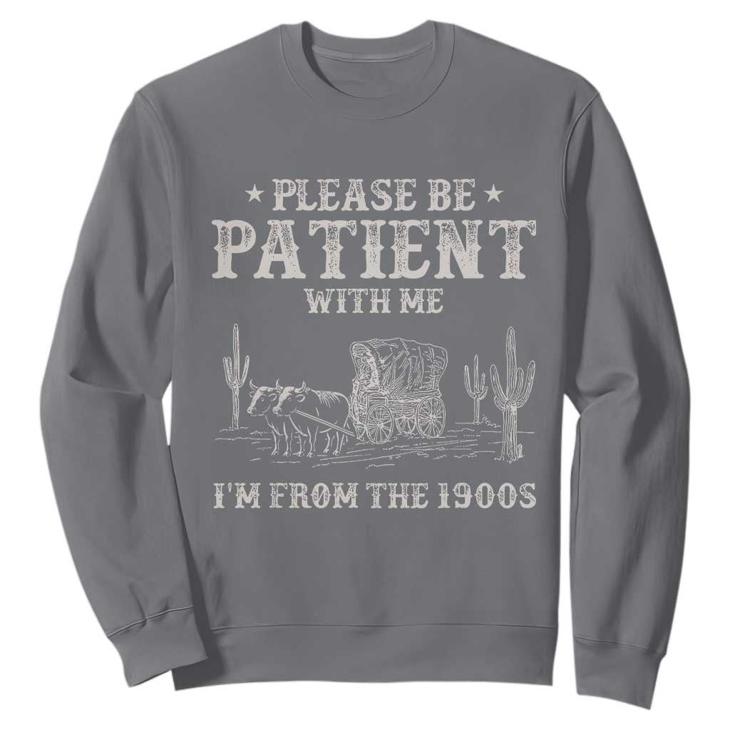 Funny Please Be Patient With Me I'm From The 1900s Sweatshirt Western Chuck Wagon TS11 Charcoal Print Your Wear