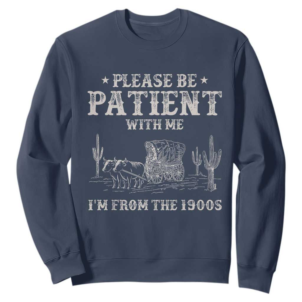 Funny Please Be Patient With Me I'm From The 1900s Sweatshirt Western Chuck Wagon TS11 Navy Print Your Wear