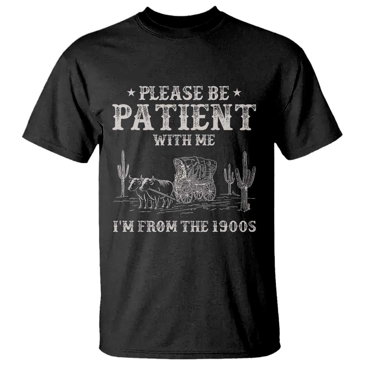 Funny Please Be Patient With Me I'm From The 1900s T Shirt Western Chuck Wagon TS11 Black Print Your Wear