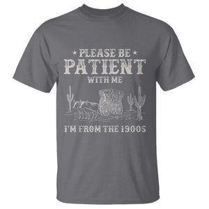 Funny Please Be Patient With Me I'm From The 1900s T Shirt Western Chuck Wagon TS11 Charcoal Print Your Wear
