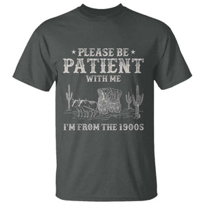 Funny Please Be Patient With Me I'm From The 1900s T Shirt Western Chuck Wagon TS11 Dark Heather Print Your Wear