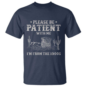 Funny Please Be Patient With Me I'm From The 1900s T Shirt Western Chuck Wagon TS11 Navy Print Your Wear