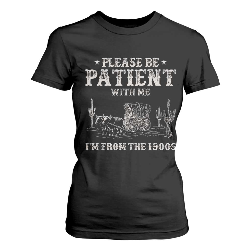 Funny Please Be Patient With Me I'm From The 1900s T Shirt For Women Western Chuck Wagon TS11 Black Print Your Wear