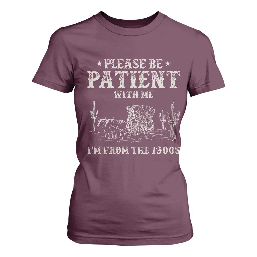 Funny Please Be Patient With Me I'm From The 1900s T Shirt For Women Western Chuck Wagon TS11 Maroon Print Your Wear