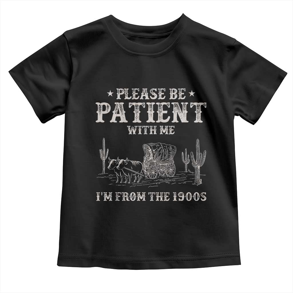 Funny Please Be Patient With Me I'm From The 1900s Toddler T Shirt Western Chuck Wagon TS11 Black Print Your Wear