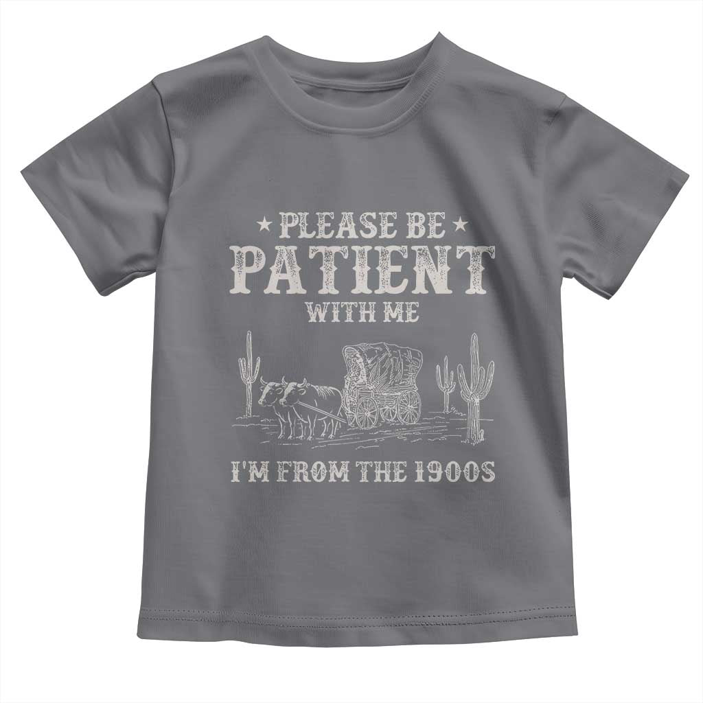 Funny Please Be Patient With Me I'm From The 1900s Toddler T Shirt Western Chuck Wagon TS11 Charcoal Print Your Wear