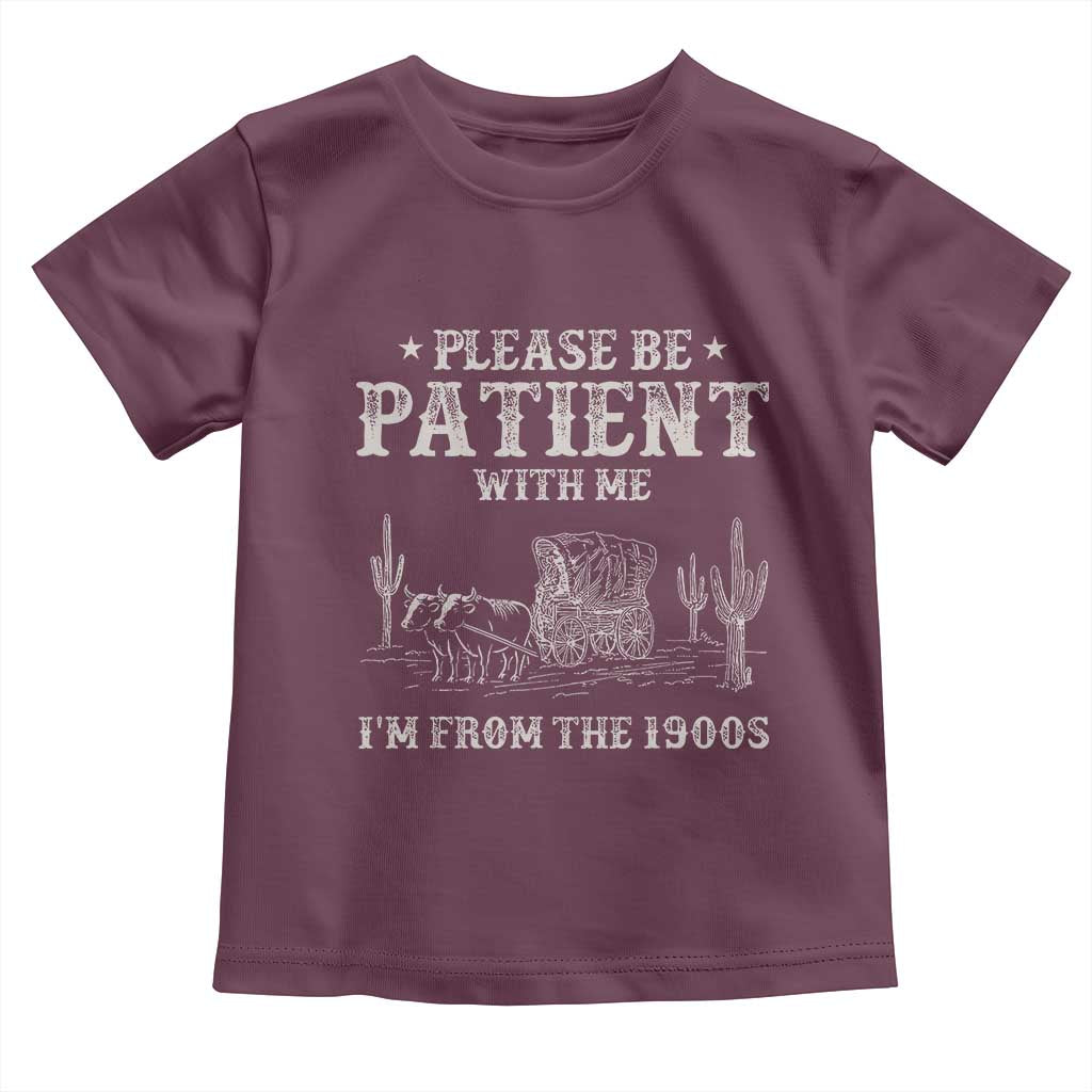 Funny Please Be Patient With Me I'm From The 1900s Toddler T Shirt Western Chuck Wagon TS11 Maroon Print Your Wear