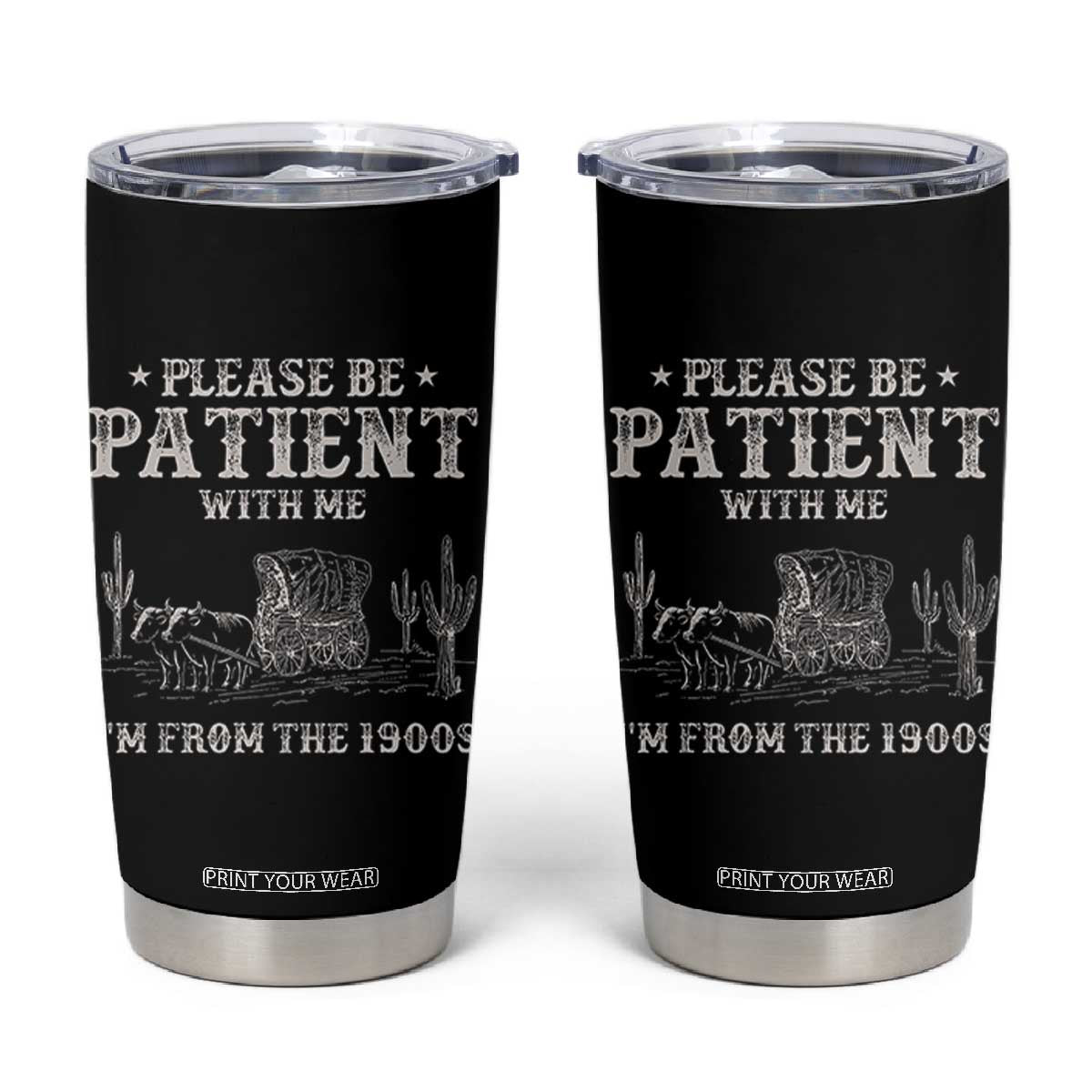 Funny Please Be Patient With Me I'm From The 1900s Tumbler Cup Western Chuck Wagon TS11 Black Print Your Wear