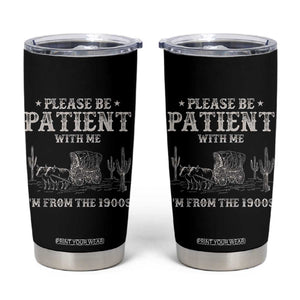 Funny Please Be Patient With Me I'm From The 1900s Tumbler Cup Western Chuck Wagon TS11 Black Print Your Wear
