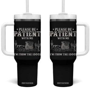 Funny Please Be Patient With Me I'm From The 1900s Tumbler With Handle Western Chuck Wagon TS11 One Size: 40 oz Black Print Your Wear