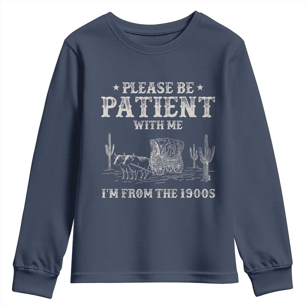 Funny Please Be Patient With Me I'm From The 1900s Youth Sweatshirt Western Chuck Wagon TS11 Navy Print Your Wear