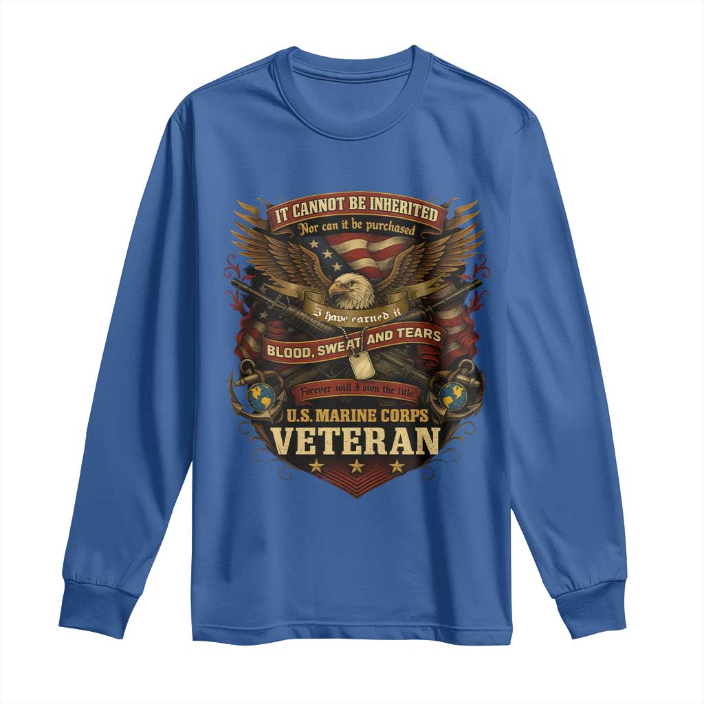US Marines Veteran Long Sleeve Shirt It Cannot Be Inherited Nor Can It Be Purchased I Have Earned It TS11 Royal Blue Print Your Wear