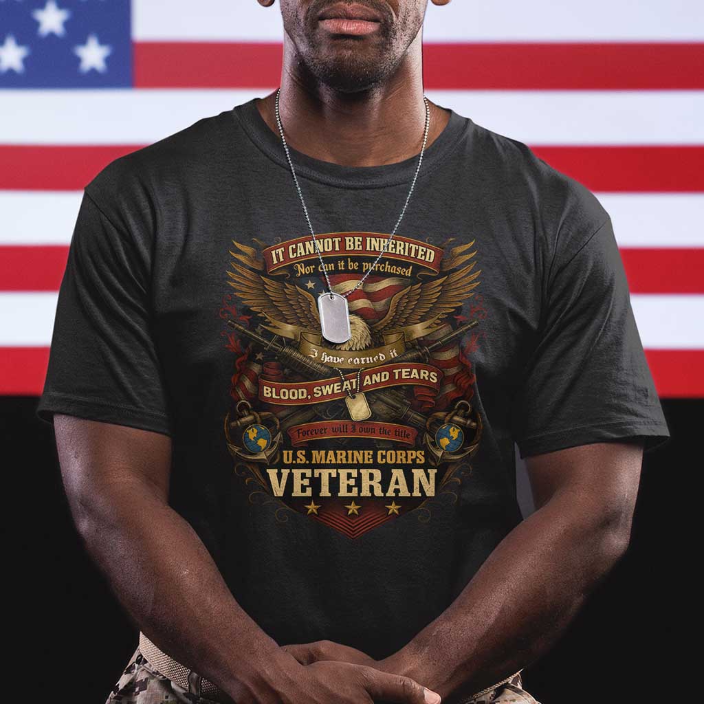 US Marines Veteran T Shirt It Cannot Be Inherited Nor Can It Be Purchased I Have Earned It TS11 Black Print Your Wear