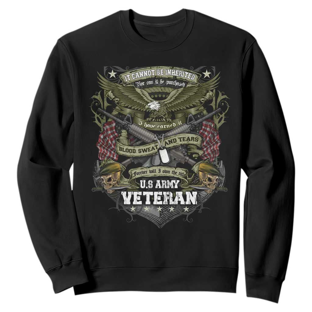 US Military Army Veteran Sweatshirt It Cannot Be Inherited Nor Can It Be Purchased I Have Earned It TS11 Black Print Your Wear
