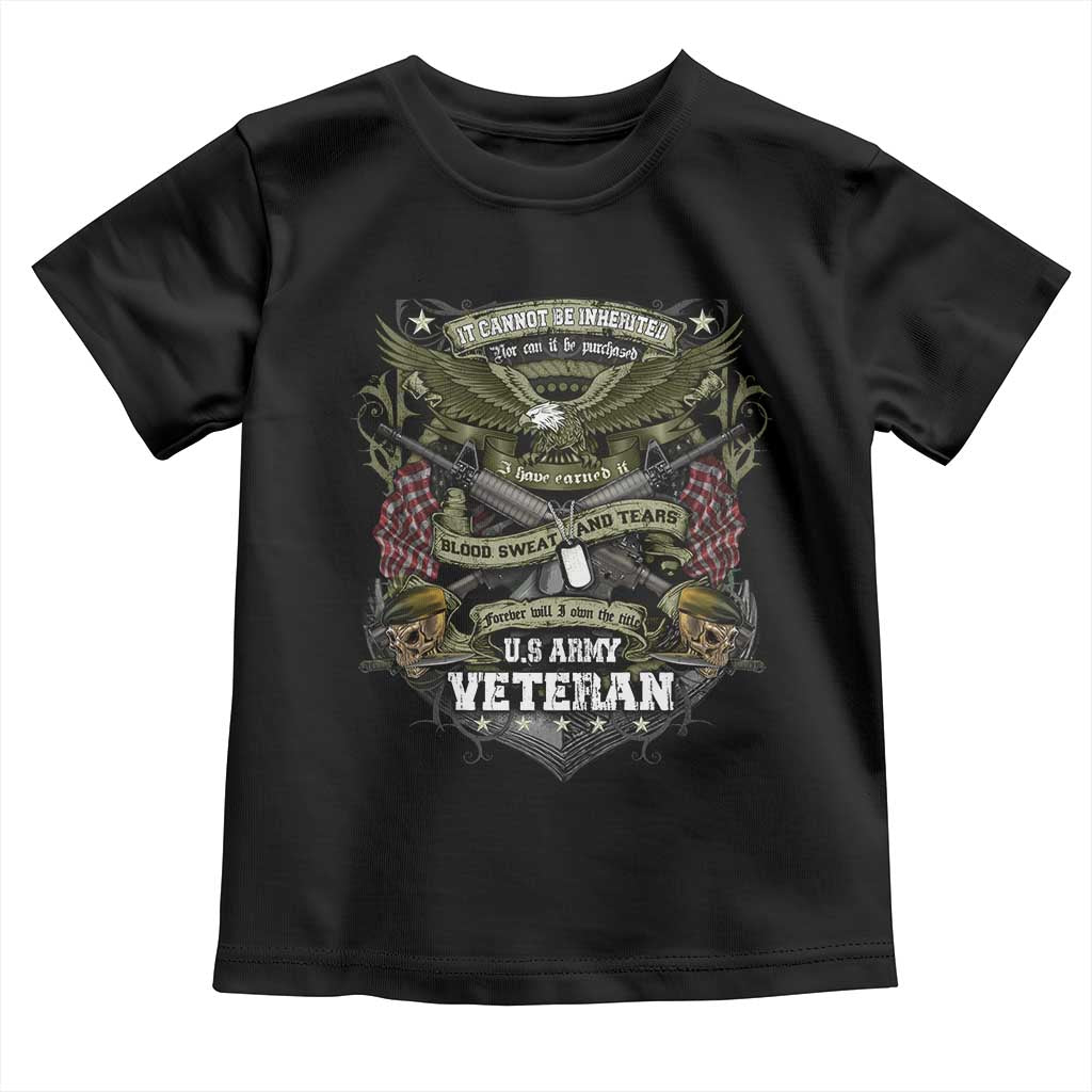 US Military Army Veteran Toddler T Shirt It Cannot Be Inherited Nor Can It Be Purchased I Have Earned It TS11 Black Print Your Wear