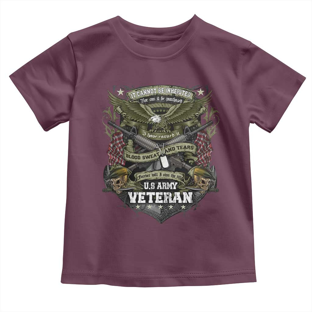US Military Army Veteran Toddler T Shirt It Cannot Be Inherited Nor Can It Be Purchased I Have Earned It TS11 Maroon Print Your Wear
