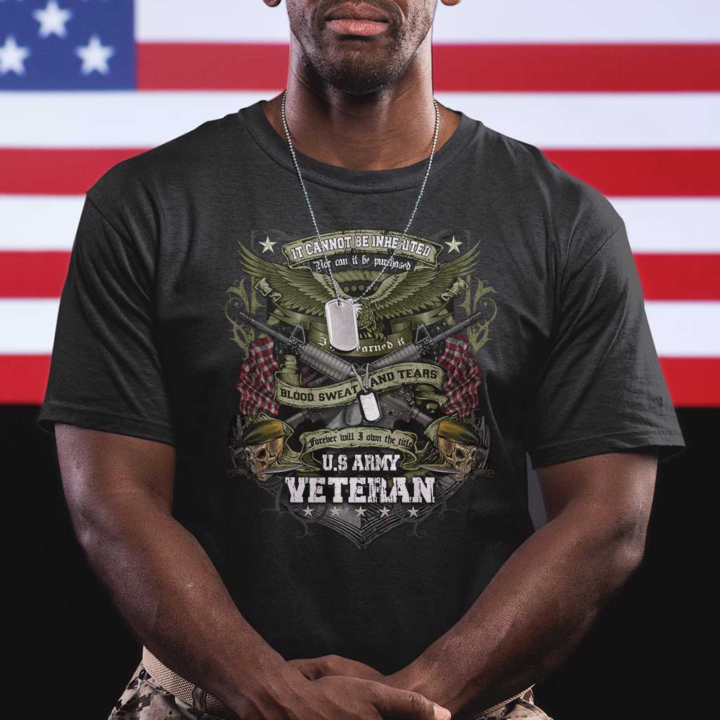 US Military Army Veteran T Shirt It Cannot Be Inherited Nor Can It Be Purchased I Have Earned It TS11 Black Print Your Wear