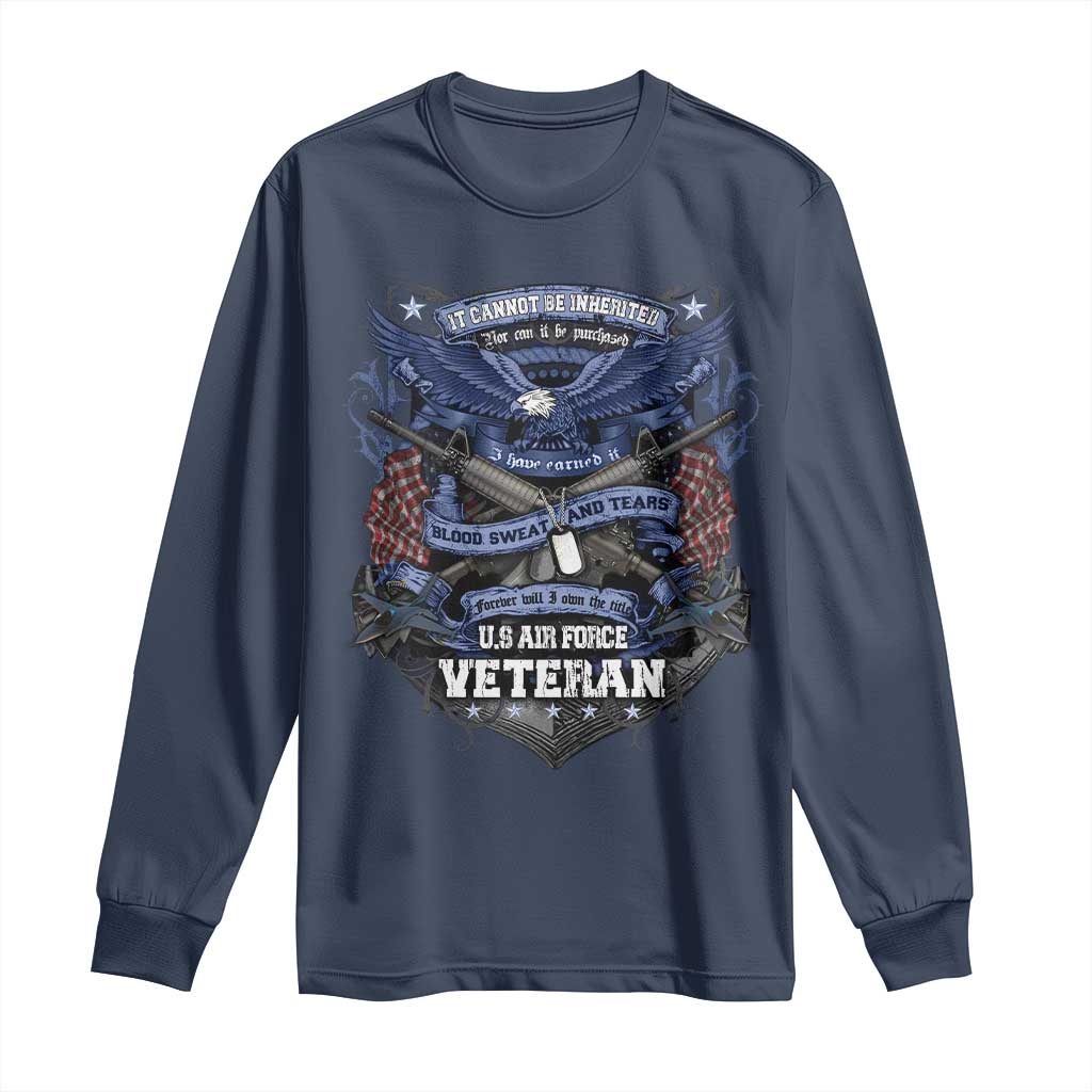 US Military Air Force Veteran Long Sleeve Shirt It Cannot Be Inherited Nor Can It Be Purchased I Have Earned It TS11 Navy Print Your Wear