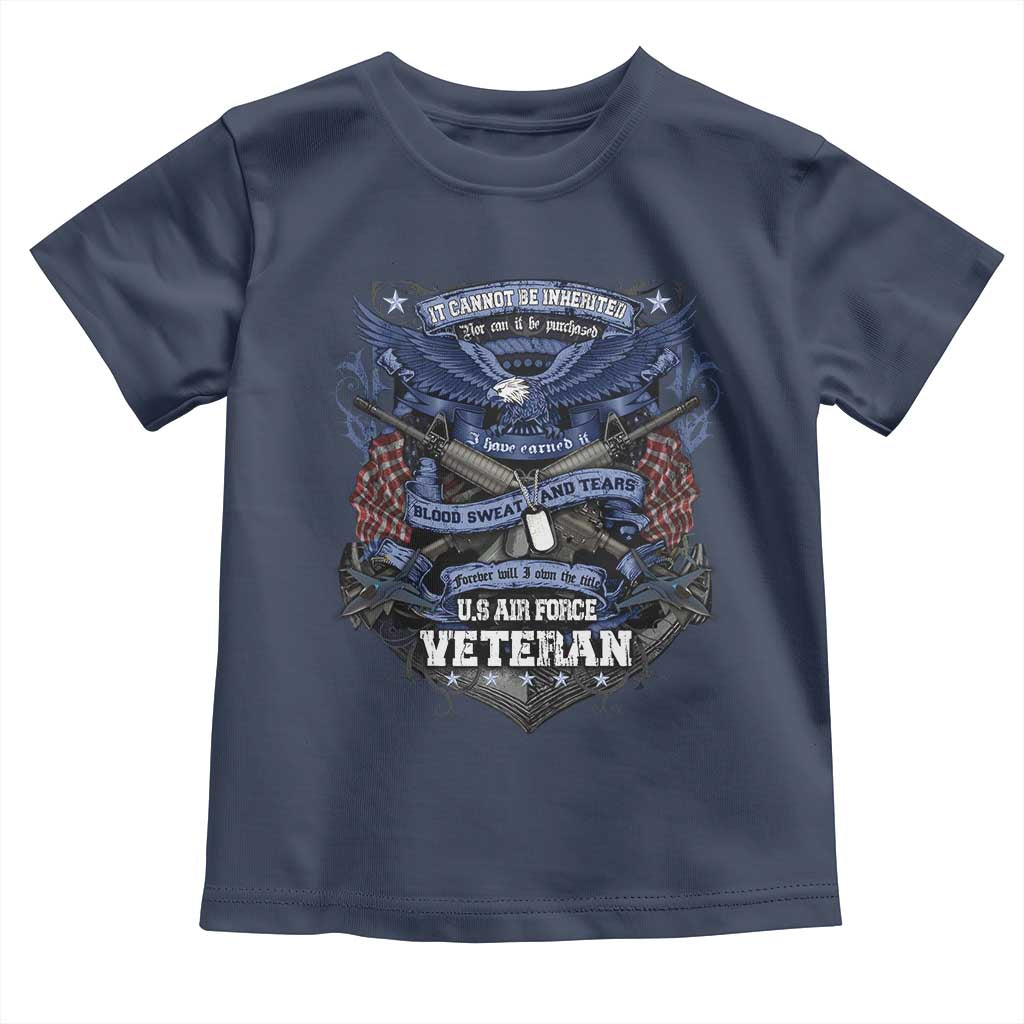 US Military Air Force Veteran Toddler T Shirt It Cannot Be Inherited Nor Can It Be Purchased I Have Earned It TS11 Navy Print Your Wear