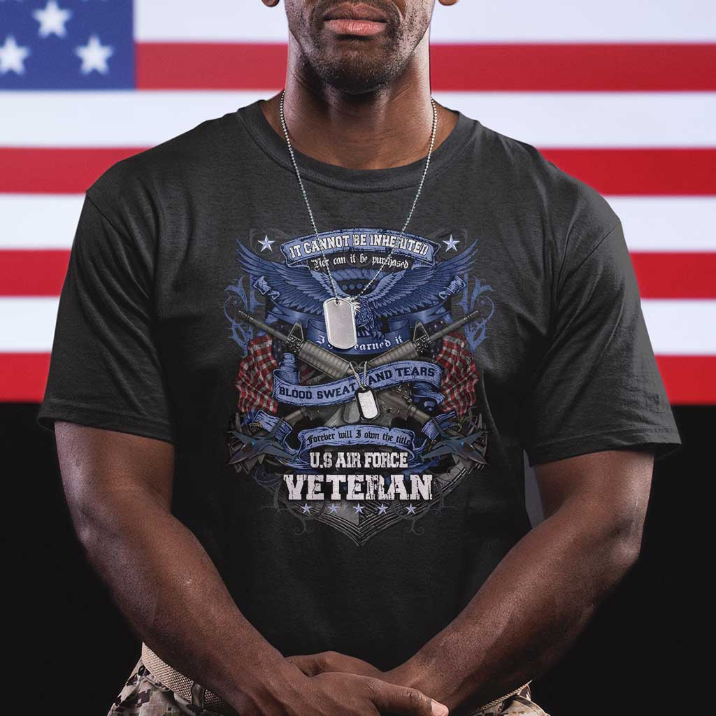 US Military Air Force Veteran T Shirt It Cannot Be Inherited Nor Can It Be Purchased I Have Earned It TS11 Black Print Your Wear