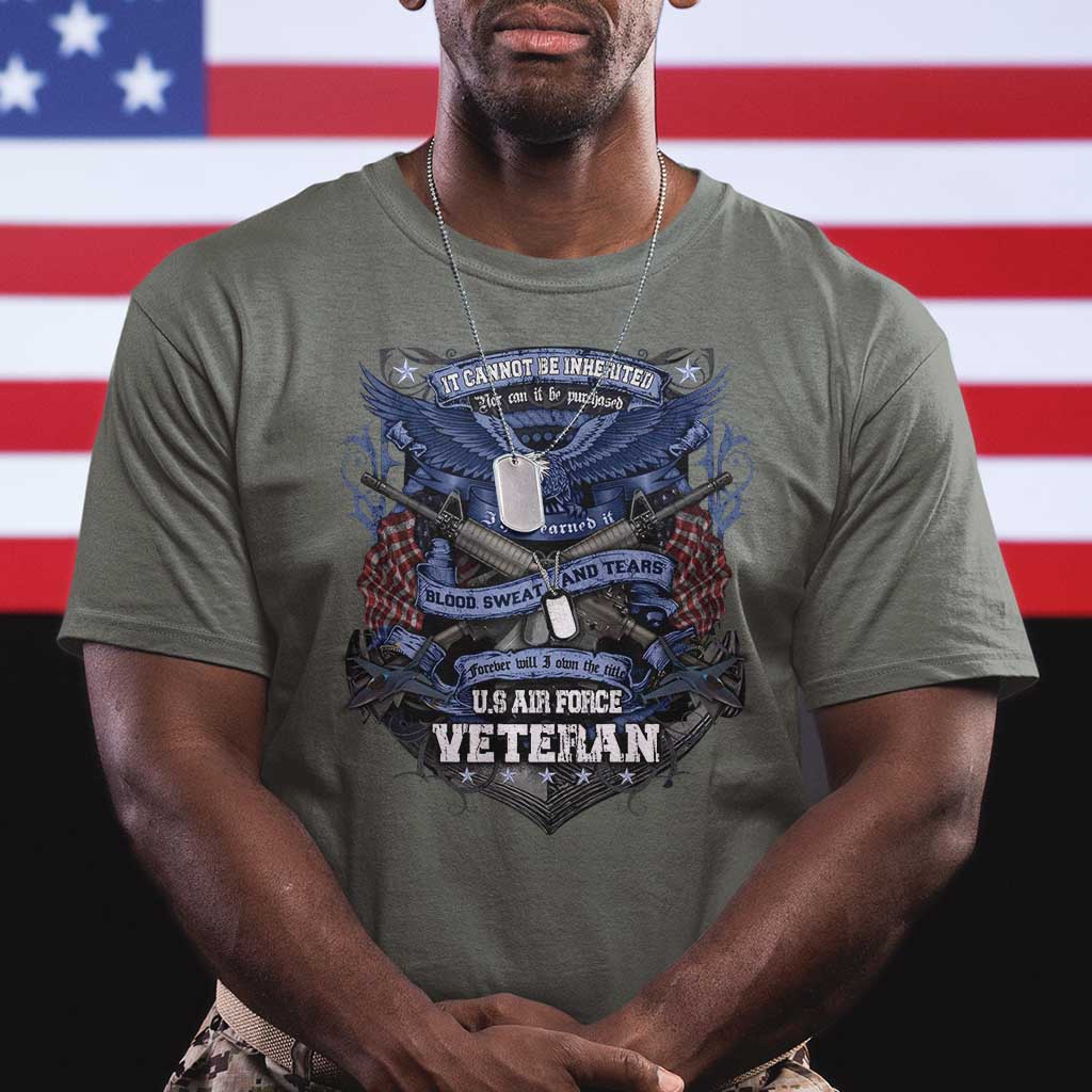 US Military Air Force Veteran T Shirt It Cannot Be Inherited Nor Can It Be Purchased I Have Earned It TS11 Military Green Print Your Wear