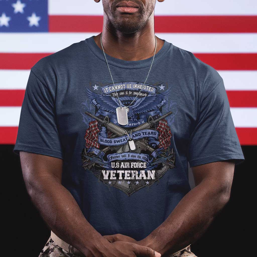 US Military Air Force Veteran T Shirt It Cannot Be Inherited Nor Can It Be Purchased I Have Earned It TS11 Navy Print Your Wear