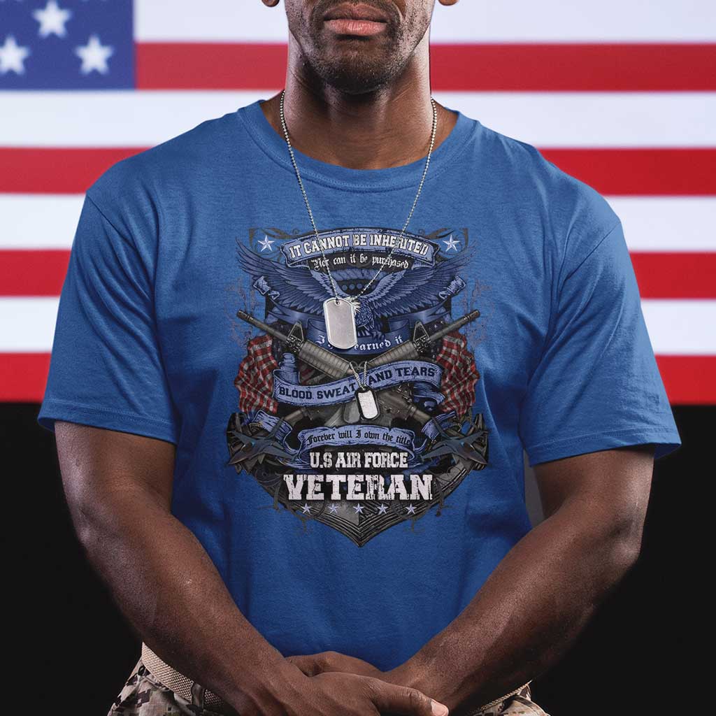 US Military Air Force Veteran T Shirt It Cannot Be Inherited Nor Can It Be Purchased I Have Earned It TS11 Royal Blue Print Your Wear