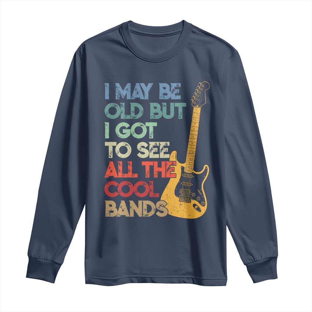 Funny I May Be Old But I Got To See All The Cool Bands Long Sleeve Shirt TS11 Navy Print Your Wear