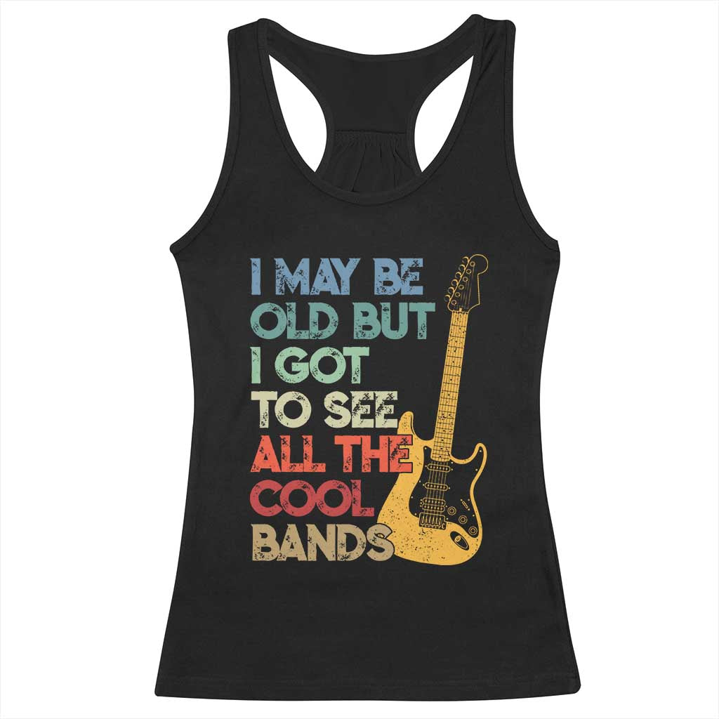 Funny I May Be Old But I Got To See All The Cool Bands Racerback Tank Top TS11 Black Print Your Wear