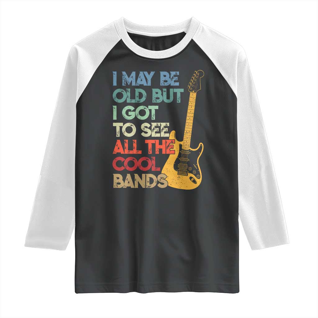 Funny I May Be Old But I Got To See All The Cool Bands Raglan Shirt TS11 Black White Print Your Wear