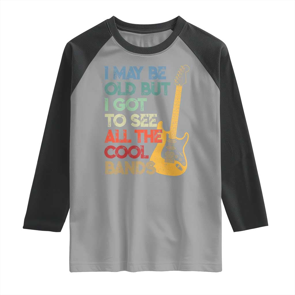 Funny I May Be Old But I Got To See All The Cool Bands Raglan Shirt TS11 Sport Gray Black Print Your Wear