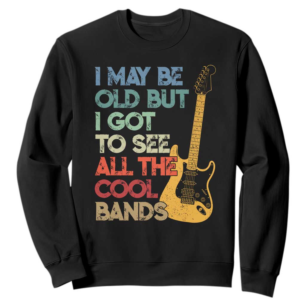 Funny I May Be Old But I Got To See All The Cool Bands Sweatshirt TS11 Black Print Your Wear