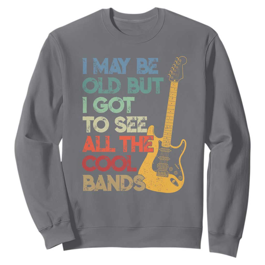 Funny I May Be Old But I Got To See All The Cool Bands Sweatshirt TS11 Charcoal Print Your Wear