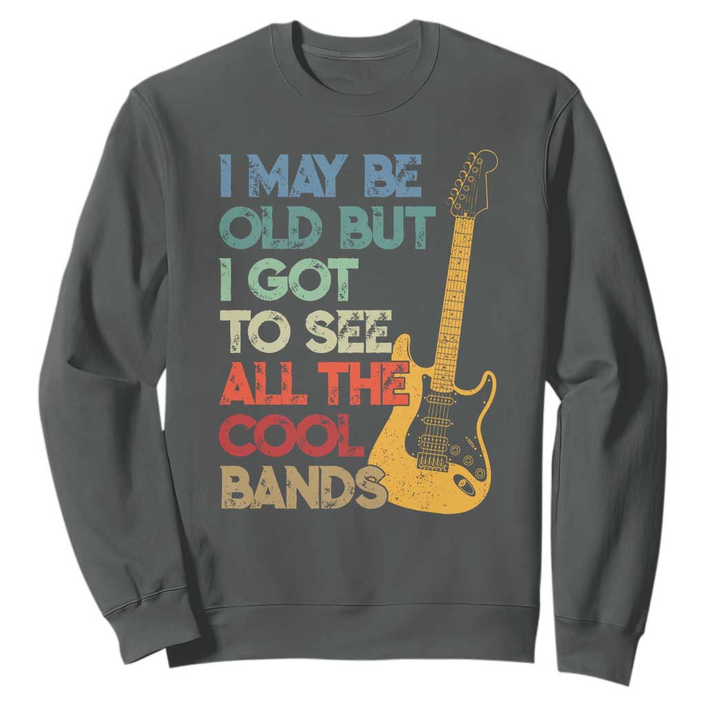 Funny I May Be Old But I Got To See All The Cool Bands Sweatshirt TS11 Dark Heather Print Your Wear