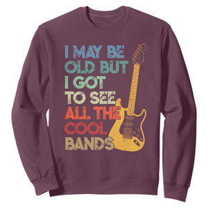 Funny I May Be Old But I Got To See All The Cool Bands Sweatshirt TS11 Maroon Print Your Wear