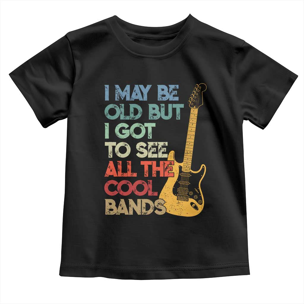 Funny I May Be Old But I Got To See All The Cool Bands Toddler T Shirt TS11 Black Print Your Wear