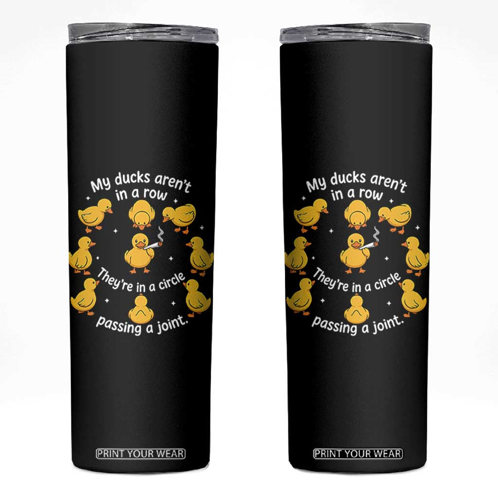 My Duck Arent In A Row They Are In A Circle Passing A Joint Skinny Tumbler Funny Duck Weed Marijuana Lover TS11 Black Print Your Wear
