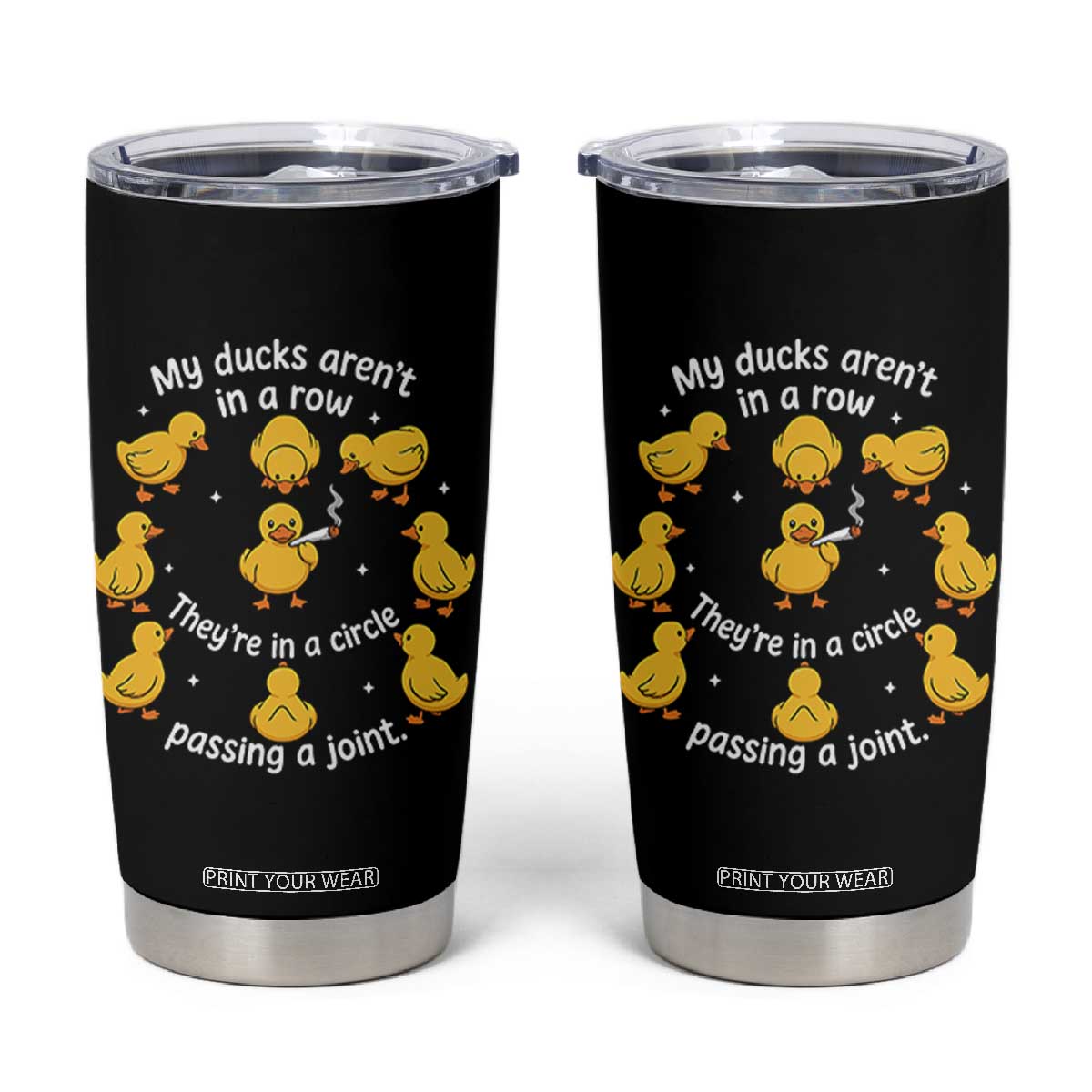 My Duck Arent In A Row They Are In A Circle Passing A Joint Tumbler Cup Funny Duck Weed Marijuana Lover TS11 Black Print Your Wear
