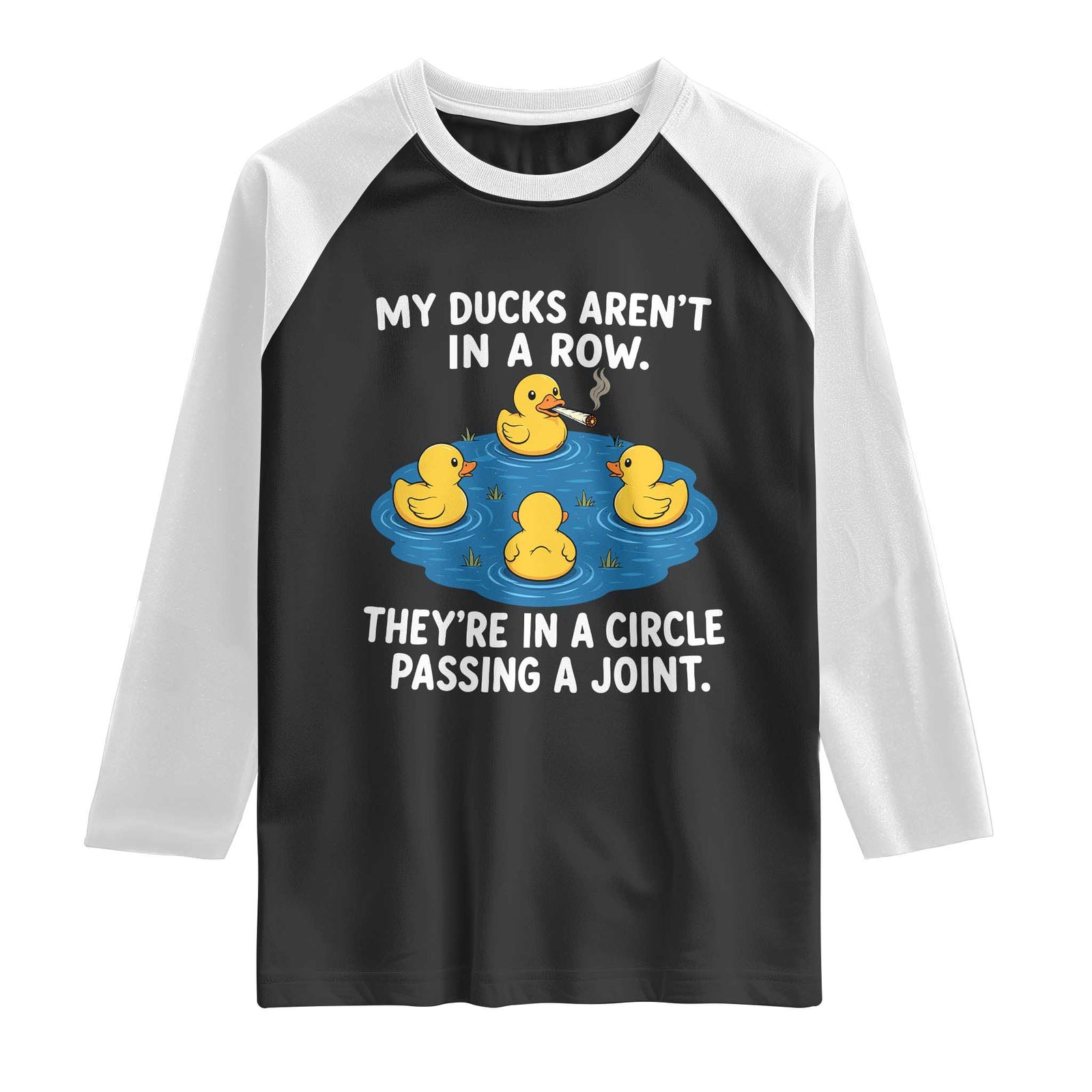 My Duck Arent In A Row They Are In A Circle Passing A Joint Raglan Shirt Funny Duck Cannabis Cigarette TS11 Black White Print Your Wear