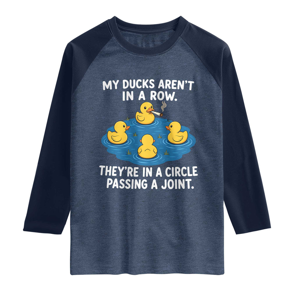 My Duck Arent In A Row They Are In A Circle Passing A Joint Raglan Shirt Funny Duck Cannabis Cigarette TS11 Heather Denim Navy Print Your Wear