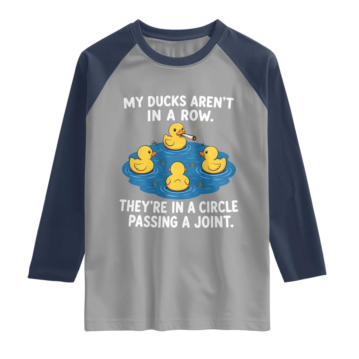 My Duck Arent In A Row They Are In A Circle Passing A Joint Raglan Shirt Funny Duck Cannabis Cigarette TS11 Sport Gray Navy Print Your Wear