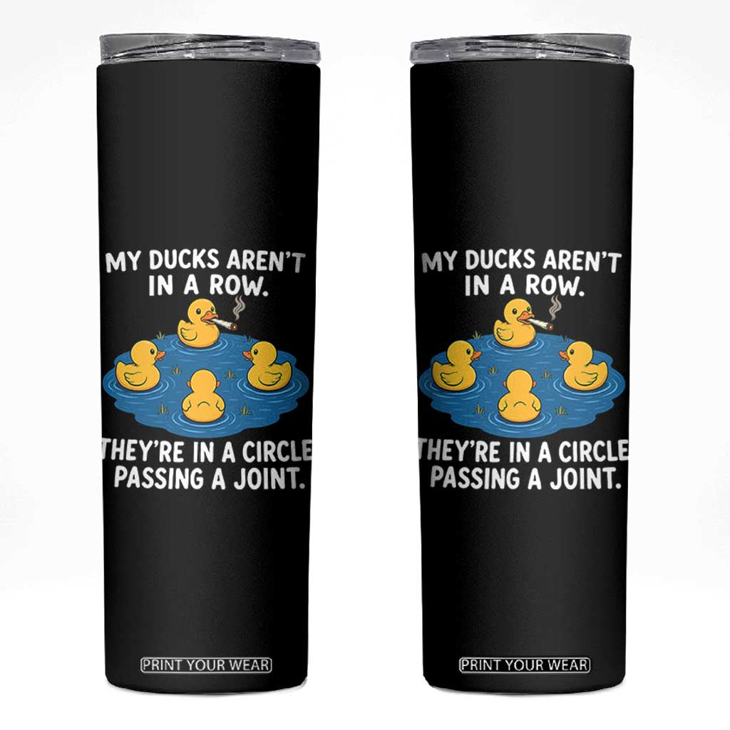 My Duck Arent In A Row They Are In A Circle Passing A Joint Skinny Tumbler Funny Duck Cannabis Cigarette TS11 Black Print Your Wear