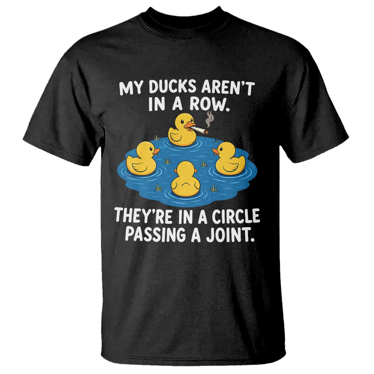 My Duck Arent In A Row They Are In A Circle Passing A Joint T Shirt Funny Duck Cannabis Cigarette TS11 Black Print Your Wear