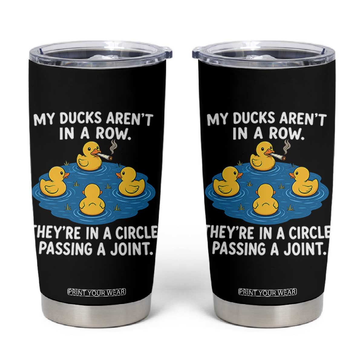 My Duck Arent In A Row They Are In A Circle Passing A Joint Tumbler Cup Funny Duck Cannabis Cigarette TS11 Black Print Your Wear