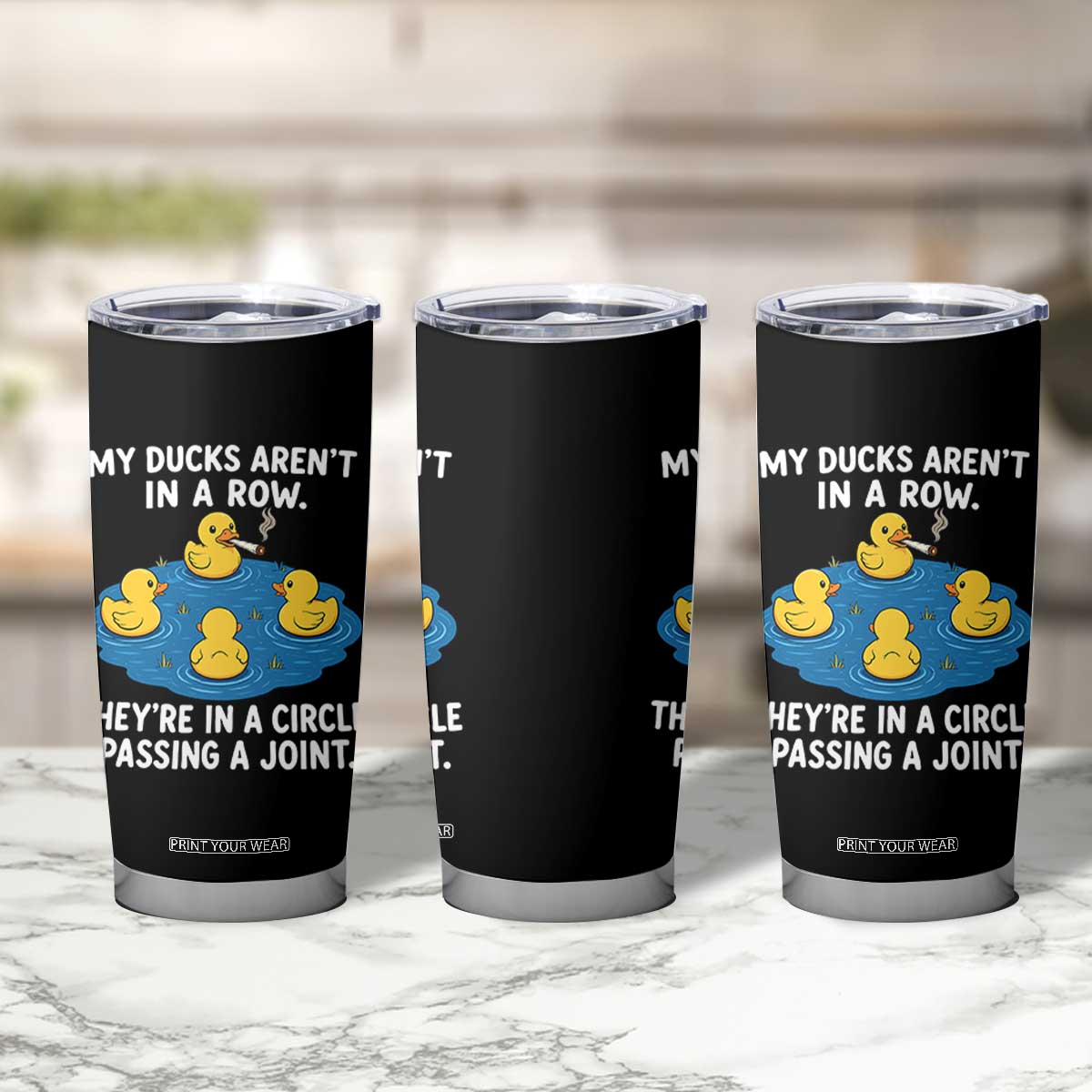 My Duck Arent In A Row They Are In A Circle Passing A Joint Tumbler Cup Funny Duck Cannabis Cigarette TS11 Print Your Wear